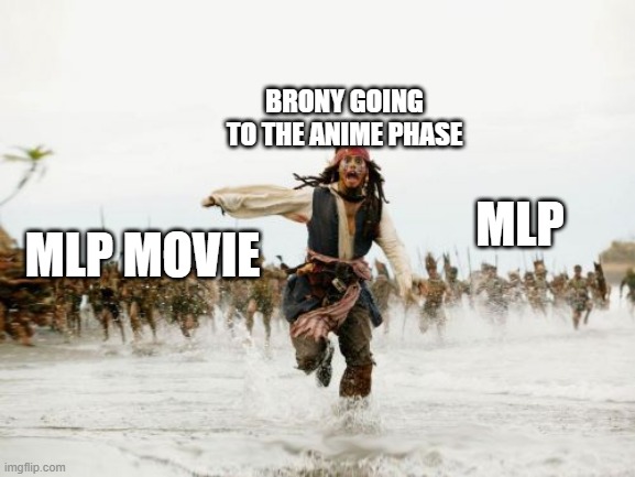 brony phase still works ig | BRONY GOING TO THE ANIME PHASE; MLP MOVIE; MLP | image tagged in memes,jack sparrow being chased | made w/ Imgflip meme maker