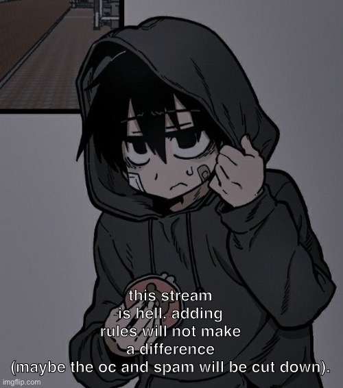 this image is a lie. | this stream is hell, adding rules will not make a difference (maybe the oc and spam will be cut down). | made w/ Imgflip meme maker