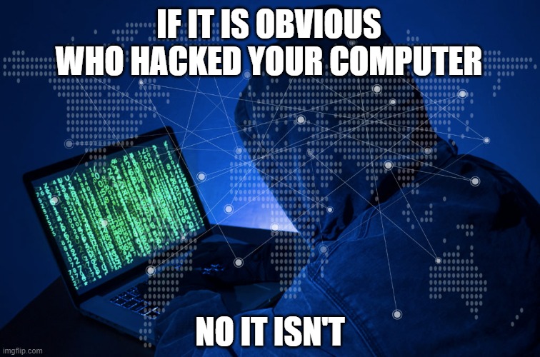 hacker is obvious | IF IT IS OBVIOUS WHO HACKED YOUR COMPUTER; NO IT ISN'T | image tagged in computer,russian hackers,hackers,hacked | made w/ Imgflip meme maker