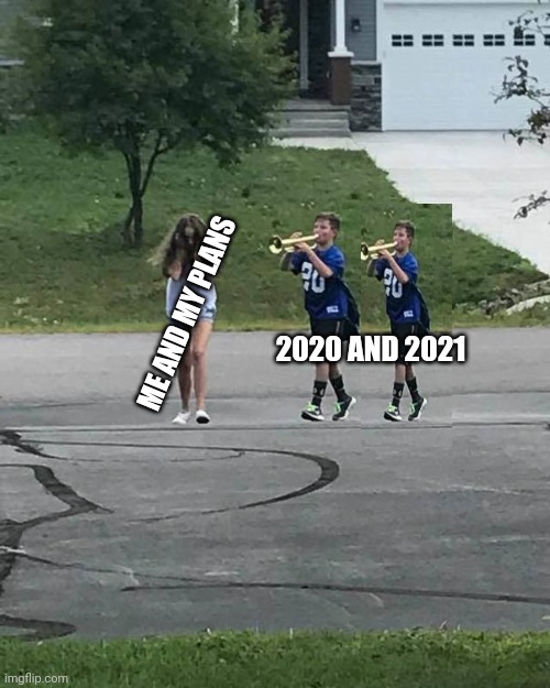Trumpet Boy | ME AND MY PLANS; 2020 AND 2021 | image tagged in trumpet boy,2020,2021,funny,memes,relatable | made w/ Imgflip meme maker