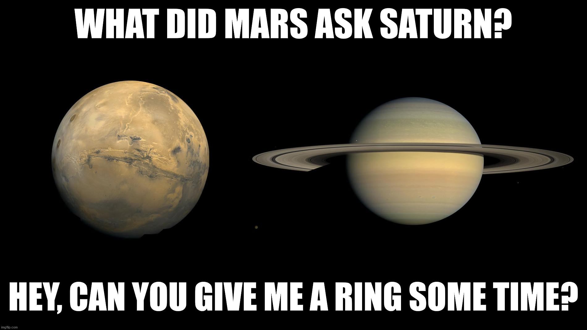 WHAT DID MARS ASK SATURN? HEY, CAN YOU GIVE ME A RING SOME TIME? | made w/ Imgflip meme maker