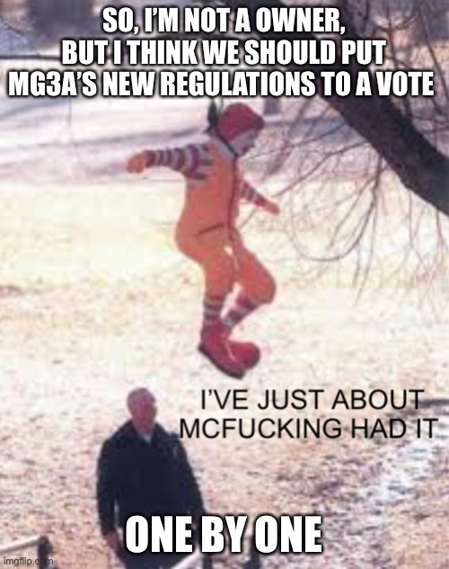 McDonalds | SO, I’M NOT A OWNER, BUT I THINK WE SHOULD PUT MG3A’S NEW REGULATIONS TO A VOTE; ONE BY ONE | image tagged in mcdonalds | made w/ Imgflip meme maker