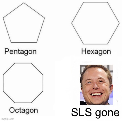 lol | SLS gone | image tagged in memes,pentagon hexagon octagon,elon musk,funny,spacex | made w/ Imgflip meme maker