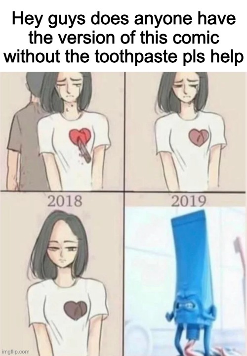 Hey guys does anyone have the version of this comic without the toothpaste pls help | made w/ Imgflip meme maker