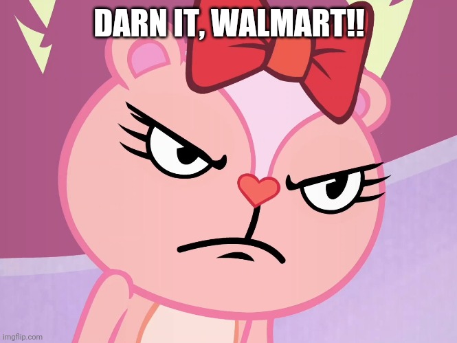 Jealousy Giggles (HTF) | DARN IT, WALMART!! | image tagged in jealousy giggles htf | made w/ Imgflip meme maker