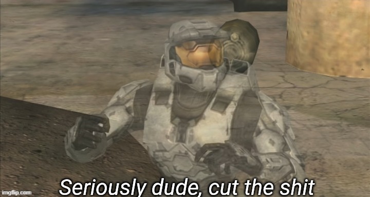 Seriously dude cut the shit | image tagged in seriously dude cut the shit | made w/ Imgflip meme maker