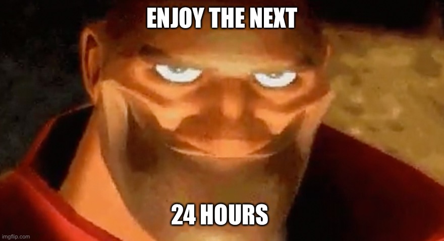 ENJOY THE NEXT; 24 HOURS | made w/ Imgflip meme maker