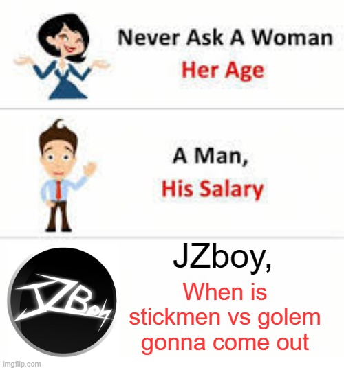 Dont rush Jzboy | JZboy, When is stickmen vs golem gonna come out | image tagged in never ask a woman her age,terraria,golem | made w/ Imgflip meme maker