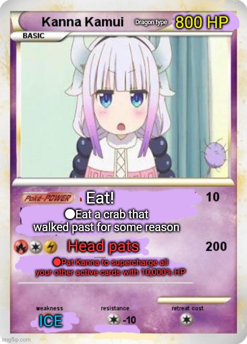 Banned pokemon cards | 800 HP; Dragon type; Eat! ●Eat a crab that walked past for some reason; Head pats; ●Pat Kanna to supercharge all your other active cards with 10,000% HP; ICE | image tagged in banned,pokemon,cards,kanna kamui,dragons,anime girl | made w/ Imgflip meme maker