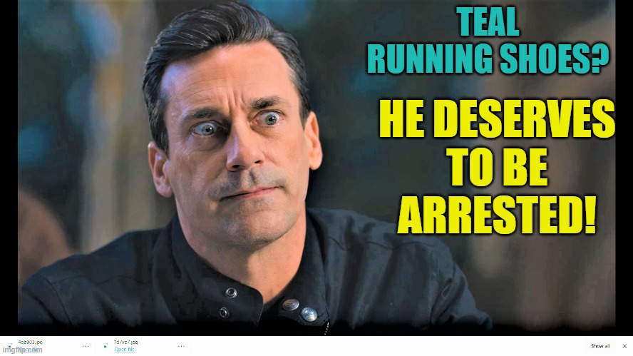 TEAL RUNNING SHOES? HE DESERVES TO BE ARRESTED! | made w/ Imgflip meme maker