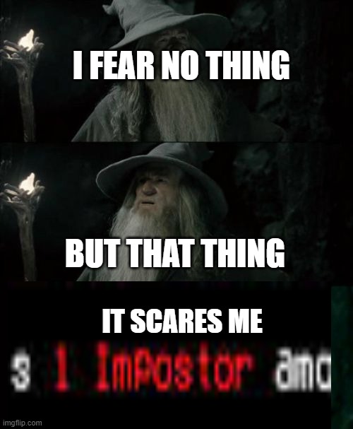 among us be like | I FEAR NO THING; BUT THAT THING; IT SCARES ME | image tagged in memes,confused gandalf | made w/ Imgflip meme maker