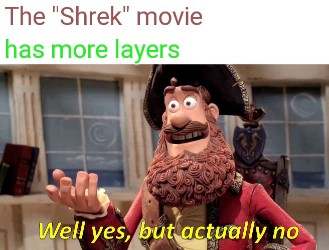 Well Yes, But Actually No Meme | The "Shrek" movie; has more layers | image tagged in memes,well yes but actually no | made w/ Imgflip meme maker