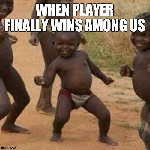 Big Day if player wins | WHEN PLAYER FINALLY WINS AMONG US | image tagged in memes,third world success kid,among us | made w/ Imgflip meme maker