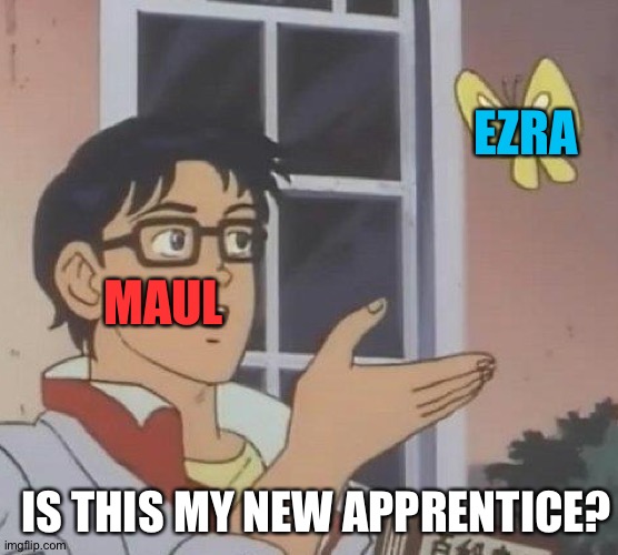 Is This A Pigeon Meme | EZRA; MAUL; IS THIS MY NEW APPRENTICE? | image tagged in memes,is this a pigeon | made w/ Imgflip meme maker