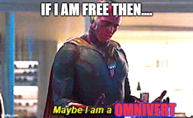when intro and extro combine in quarintine | IF I AM FREE THEN.... OMNIVERT | image tagged in maybe i am a monster | made w/ Imgflip meme maker