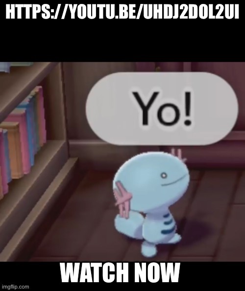 Yo! | HTTPS://YOUTU.BE/UHDJ2DOL2UI; WATCH NOW | image tagged in yo | made w/ Imgflip meme maker