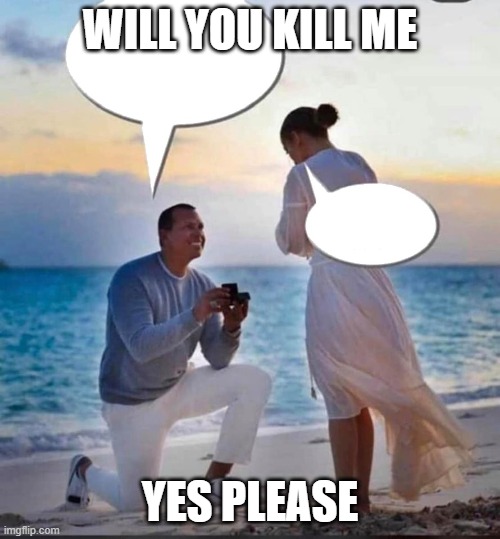 Sad | WILL YOU KILL ME; YES PLEASE | made w/ Imgflip meme maker