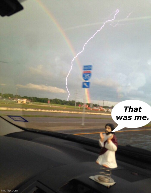 You Guys Wanna See Something Cool? | That was me. | image tagged in funny memes,rainbow,lightning,jesus on the dashboard | made w/ Imgflip meme maker