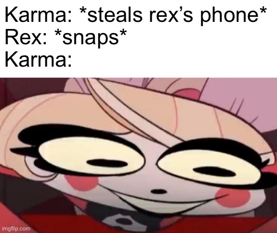 meme for smolbeandaelf | Karma: *steals rex’s phone*
Rex: *snaps*
Karma: | image tagged in existential crisis charlie,uh oh | made w/ Imgflip meme maker