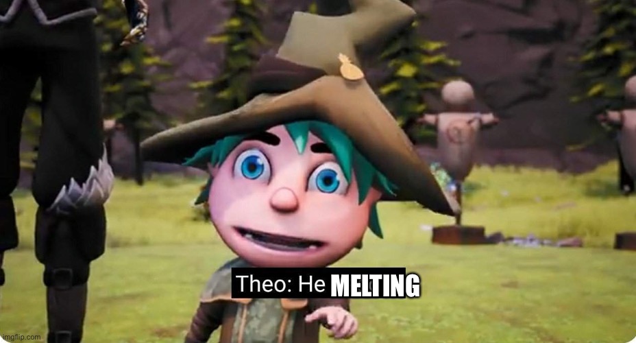 theo he dead | MELTING | image tagged in theo he dead | made w/ Imgflip meme maker
