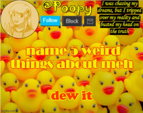 poopy | name 5 weird things about meh; dew it | image tagged in poopy | made w/ Imgflip meme maker