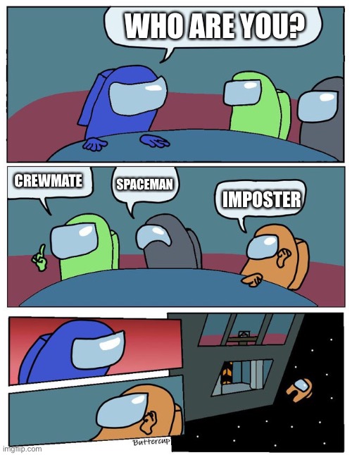 Funny haha | WHO ARE YOU? SPACEMAN; CREWMATE; IMPOSTER | image tagged in boardroom meeting suggestion among us | made w/ Imgflip meme maker