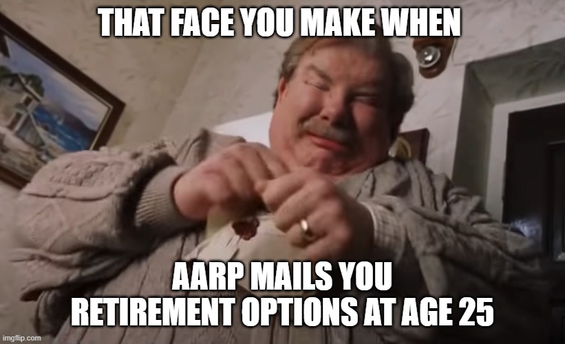 Harry Potter Meme 1 | THAT FACE YOU MAKE WHEN; AARP MAILS YOU RETIREMENT OPTIONS AT AGE 25 | image tagged in harry potter meme | made w/ Imgflip meme maker