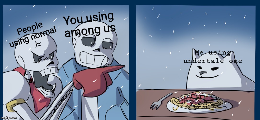 papyrus yelling at toby fox | People using normal Me using undertale one You using among us | image tagged in papyrus yelling at toby fox | made w/ Imgflip meme maker