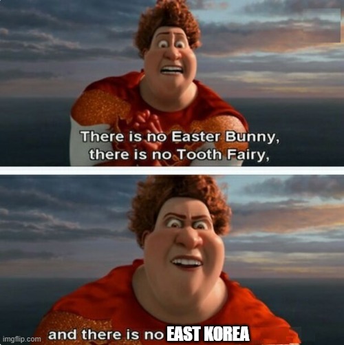 TIGHTEN MEGAMIND "THERE IS NO EASTER BUNNY" | EAST KOREA | image tagged in tighten megamind there is no easter bunny | made w/ Imgflip meme maker