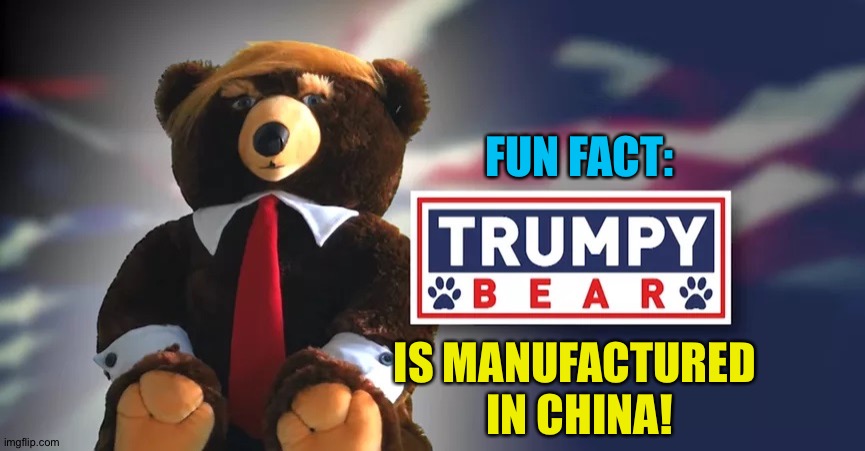 It's true.  By Yuyihan. | FUN FACT:; IS MANUFACTURED 
IN CHINA! | image tagged in trumpy bear | made w/ Imgflip meme maker