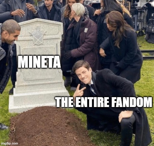 mineta's tragic death :(( | MINETA; THE ENTIRE FANDOM | image tagged in grant gustin over grave | made w/ Imgflip meme maker