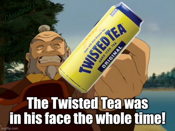 Uncle Iroh’s Twisted tea | -ChristinaO; The Twisted Tea was in his face the whole time! | image tagged in twisted tea,uncle iroh,avatar the last airbender,avatar,twisted tea meme,atla | made w/ Imgflip meme maker