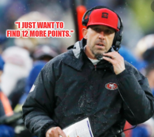 Kyle Shanahan looks for 12 more points | "I JUST WANT TO 
FIND 12 MORE POINTS." | image tagged in donald trump,georgia election | made w/ Imgflip meme maker