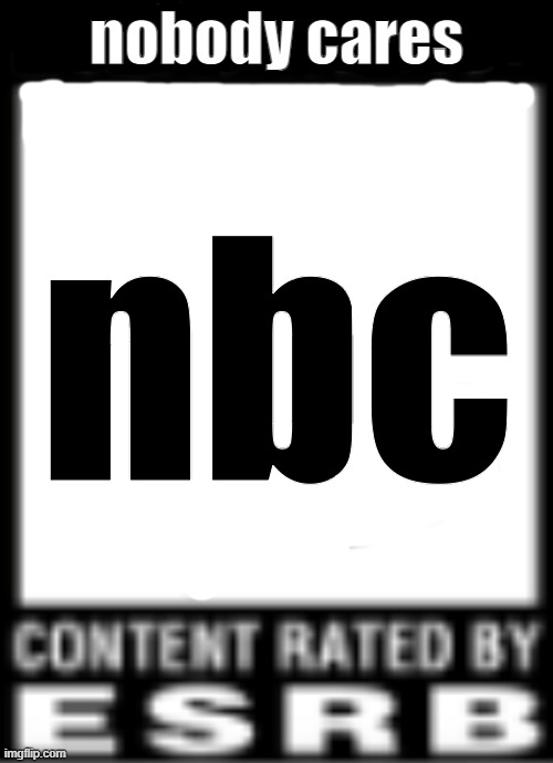 i never seen that before | nobody cares; nbc | image tagged in esrb rating | made w/ Imgflip meme maker