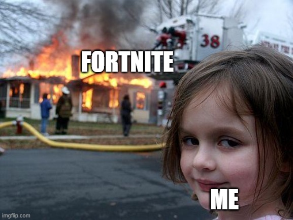 Disaster Girl | FORTNITE; ME | image tagged in memes,disaster girl | made w/ Imgflip meme maker