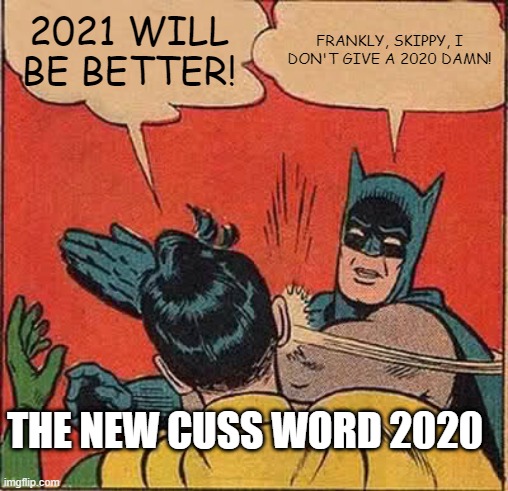 2020 the new cuss word | 2021 WILL BE BETTER! FRANKLY, SKIPPY, I DON'T GIVE A 2020 DAMN! THE NEW CUSS WORD 2020 | image tagged in memes,batman slapping robin | made w/ Imgflip meme maker