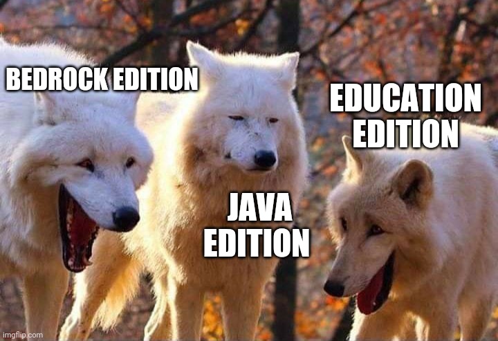 Minecraft | BEDROCK EDITION; EDUCATION EDITION; JAVA EDITION | image tagged in laughing wolf | made w/ Imgflip meme maker