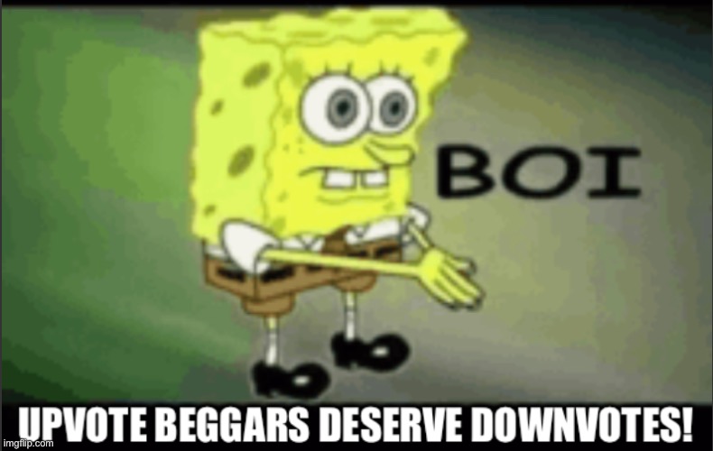 Upvote beggars deserve this | image tagged in upvote begging | made w/ Imgflip meme maker