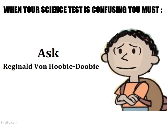 Well we passed, didn't we Hoobie Doobie? |  WHEN YOUR SCIENCE TEST IS CONFUSING YOU MUST : | image tagged in i didn't choose thug life | made w/ Imgflip meme maker