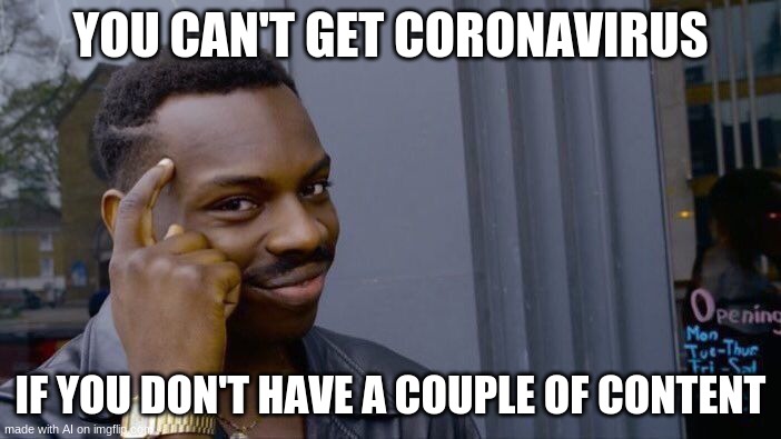 Roll Safe Think About It | YOU CAN'T GET CORONAVIRUS; IF YOU DON'T HAVE A COUPLE OF CONTENT | image tagged in memes,roll safe think about it | made w/ Imgflip meme maker