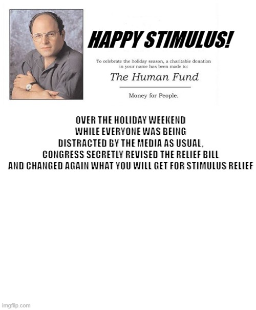 Happy New Year To The Sheep | HAPPY STIMULUS! OVER THE HOLIDAY WEEKEND
WHILE EVERYONE WAS BEING
DISTRACTED BY THE MEDIA AS USUAL,
CONGRESS SECRETLY REVISED THE RELIEF BILL
AND CHANGED AGAIN WHAT YOU WILL GET FOR STIMULUS RELIEF | image tagged in blank white template,politics,stimulus,sheeple | made w/ Imgflip meme maker
