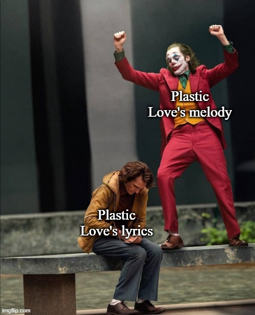 Joker two moods | Plastic Love's melody; Plastic Love's lyrics | image tagged in joker two moods | made w/ Imgflip meme maker