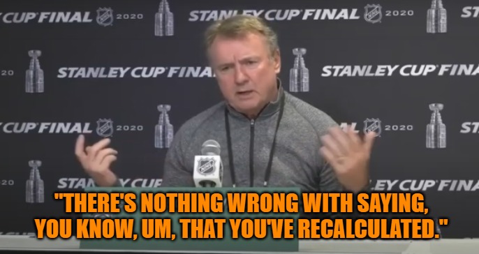 Rick Bowness urges recalculation of Stanley Cup | "THERE'S NOTHING WRONG WITH SAYING, YOU KNOW, UM, THAT YOU'VE RECALCULATED." | image tagged in donald trump,georgia election | made w/ Imgflip meme maker