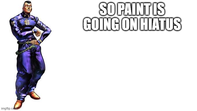 he a gon boi | SO PAINT IS GOING ON HIATUS | image tagged in oi josuke | made w/ Imgflip meme maker