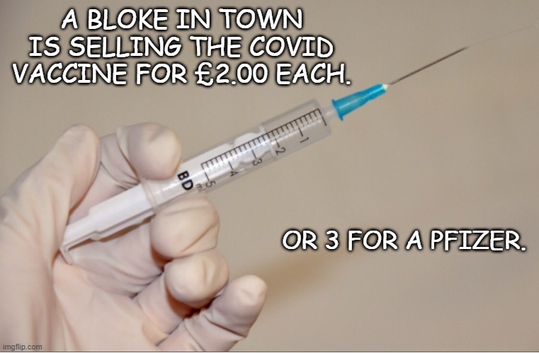 GIVING THE NEEDLE | A BLOKE IN TOWN IS SELLING THE COVID VACCINE FOR £2.00 EACH. OR 3 FOR A PFIZER. | image tagged in giving the needle | made w/ Imgflip meme maker
