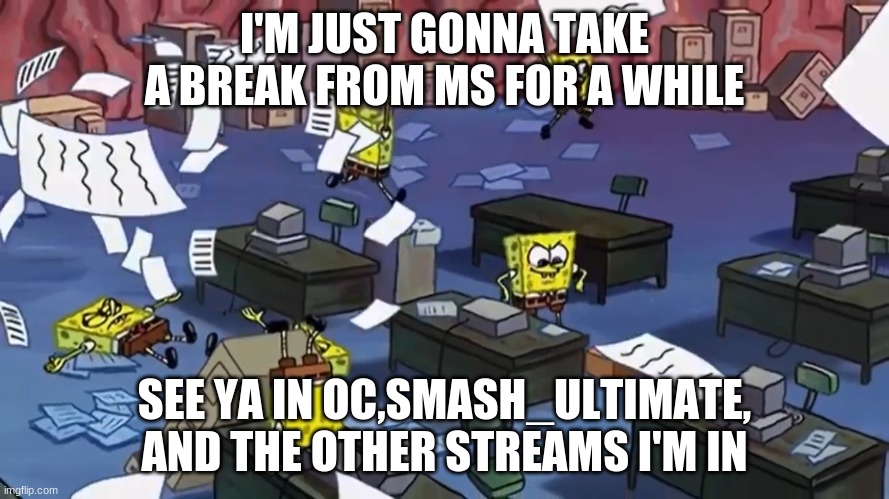 Cloud,Bloo,Creative you wanna join in the break? | I'M JUST GONNA TAKE A BREAK FROM MS FOR A WHILE; SEE YA IN OC,SMASH_ULTIMATE, AND THE OTHER STREAMS I'M IN | image tagged in spongebob paper | made w/ Imgflip meme maker