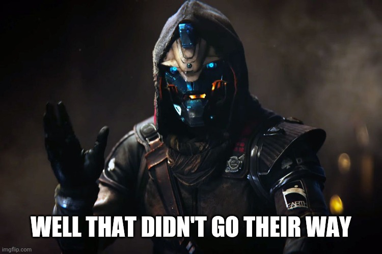 Cayde-6 | WELL THAT DIDN'T GO THEIR WAY | image tagged in cayde-6 | made w/ Imgflip meme maker