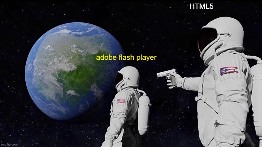 Always Has Been | HTML5; adobe flash player | image tagged in memes,always has been | made w/ Imgflip meme maker