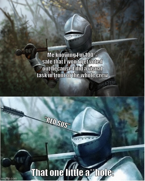 Knight with arrow in helmet | Me knowing I'm 100% safe that I won't get voted out because I did a visual task in front of the whole crew; "RED SUS"; That one little a**hole: | image tagged in knight with arrow in helmet | made w/ Imgflip meme maker