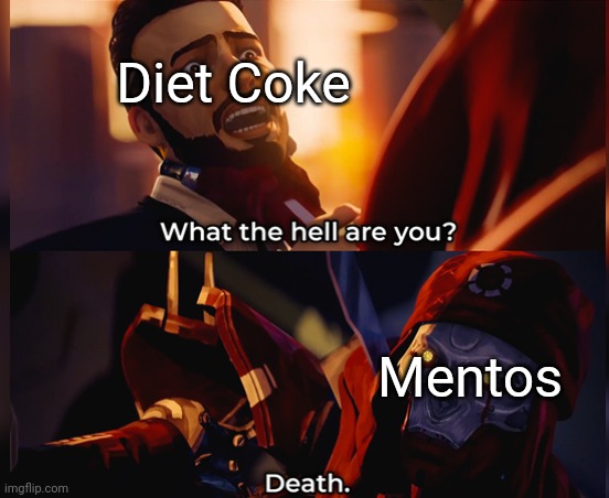 What the hell are you? Death | Diet Coke; Mentos | image tagged in what the hell are you death,memes,funny | made w/ Imgflip meme maker